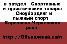  в раздел : Спортивные и туристические товары » Сноубординг и лыжный спорт . Карачаево-Черкесская респ.